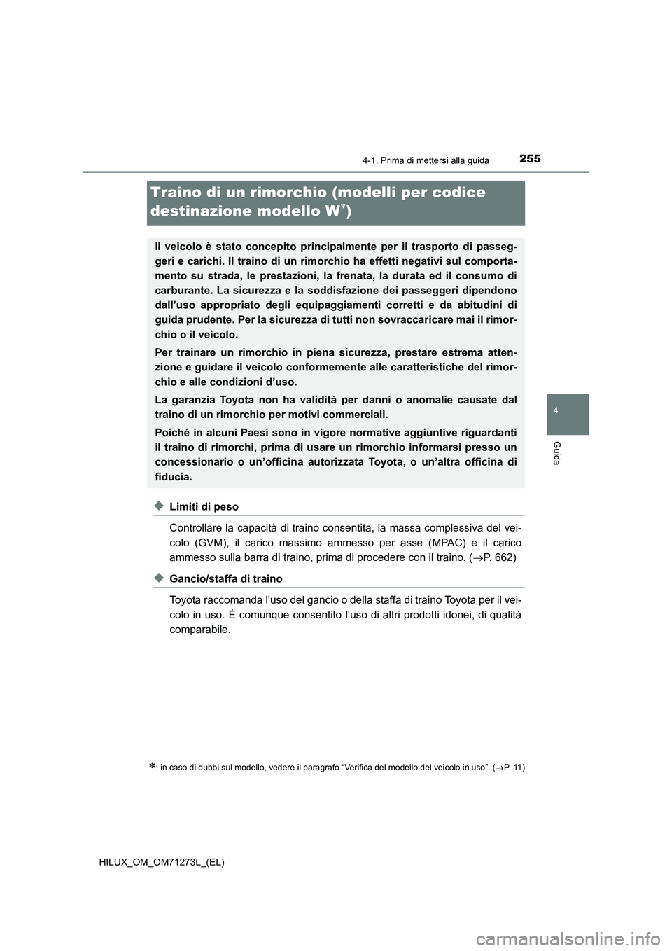 TOYOTA HILUX 2019 Manuale duso (in Italian) 255
4
4-1. Prima di mettersi alla guida
Guida
HILUX_OM_OM71273L_(EL)
Traino di un rimorchio (modelli per codice
destinazione modello W
)
◆Limiti di peso
Controllare la capacità di traino consen TOYOTA HILUX 2019 Manuale duso (in Italian) 255
4
4-1. Prima di mettersi alla guida
Guida
HILUX_OM_OM71273L_(EL)
Traino di un rimorchio (modelli per codice
destinazione modello W
)
◆Limiti di peso
Controllare la capacità di traino consen