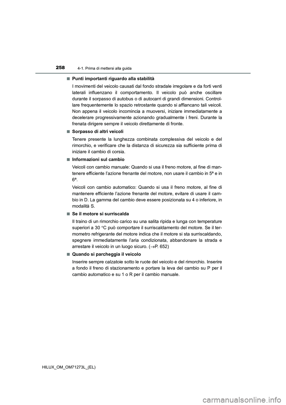 TOYOTA HILUX 2019 Manuale duso (in Italian) 2584-1. Prima di mettersi alla guida
HILUX_OM_OM71273L_(EL)■
Punti importanti riguardo alla stabilità
I movimenti del veicolo causati dal fondo stradale irregolare e da forti venti
laterali influen TOYOTA HILUX 2019 Manuale duso (in Italian) 2584-1. Prima di mettersi alla guida
HILUX_OM_OM71273L_(EL)■
Punti importanti riguardo alla stabilità
I movimenti del veicolo causati dal fondo stradale irregolare e da forti venti
laterali influen