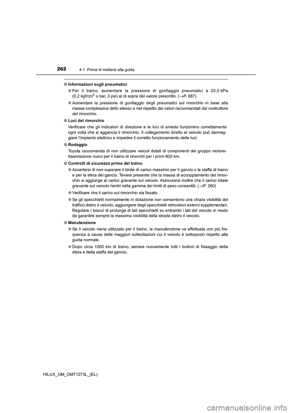 TOYOTA HILUX 2019  Manuale duso (in Italian) 2624-1. Prima di mettersi alla guida
HILUX_OM_OM71273L_(EL)
■Informazioni sugli pneumatici
●Per il traino, aumentare la pressione di gonfiaggio pneumatici a 20,0 kPa
(0,2 kgf/cm
2 o bar, 3 psi) al