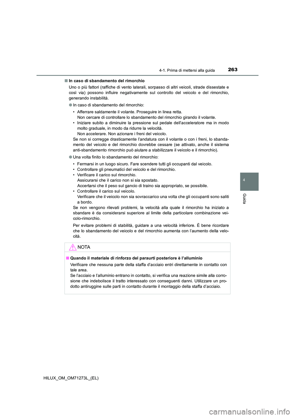 TOYOTA HILUX 2019  Manuale duso (in Italian) 2634-1. Prima di mettersi alla guida
4
Guida
HILUX_OM_OM71273L_(EL) 
■ In caso di sbandamento del rimorchio 
Uno o più fattori (raffiche di vento laterali, sorpasso di altri veicoli, strade dissest