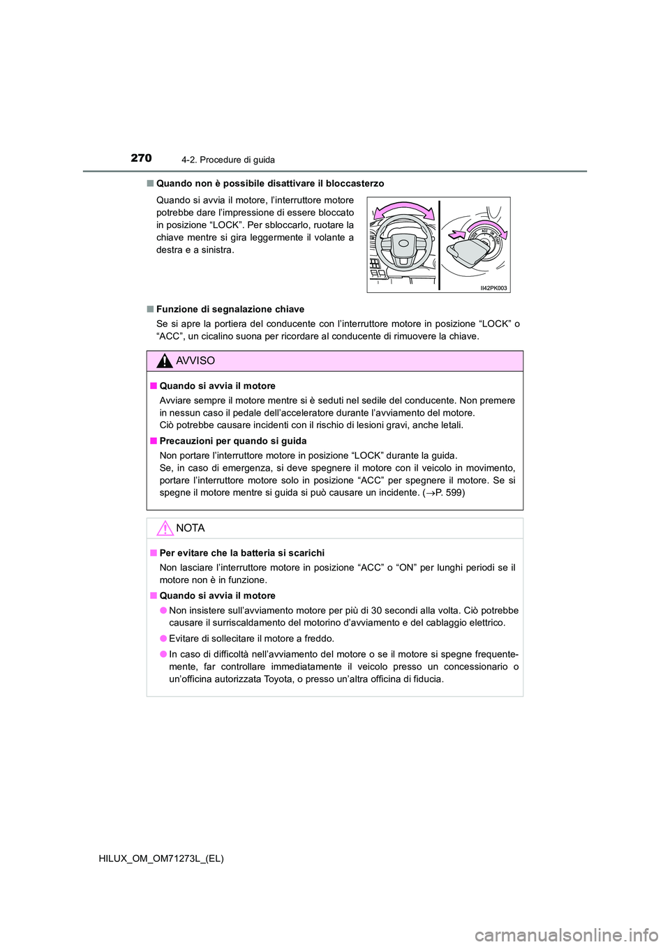 TOYOTA HILUX 2019  Manuale duso (in Italian) 2704-2. Procedure di guida
HILUX_OM_OM71273L_(EL) 
■ Quando non è possibile disattivare il bloccasterzo 
■ Funzione di segnalazione chiave 
Se si apre la portiera del conducente con l’interrutt