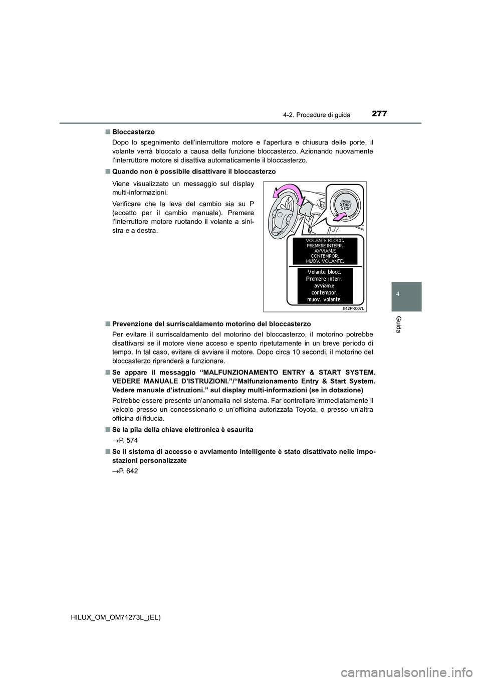 TOYOTA HILUX 2019 Manuale duso (in Italian) 2774-2. Procedure di guida
4
Guida
HILUX_OM_OM71273L_(EL)■Bloccasterzo
Dopo lo spegnimento dell’interruttore motore e l’apertura e chiusura delle porte, il
volante verrà bloccato a causa della TOYOTA HILUX 2019 Manuale duso (in Italian) 2774-2. Procedure di guida
4
Guida
HILUX_OM_OM71273L_(EL)■Bloccasterzo
Dopo lo spegnimento dell’interruttore motore e l’apertura e chiusura delle porte, il
volante verrà bloccato a causa della