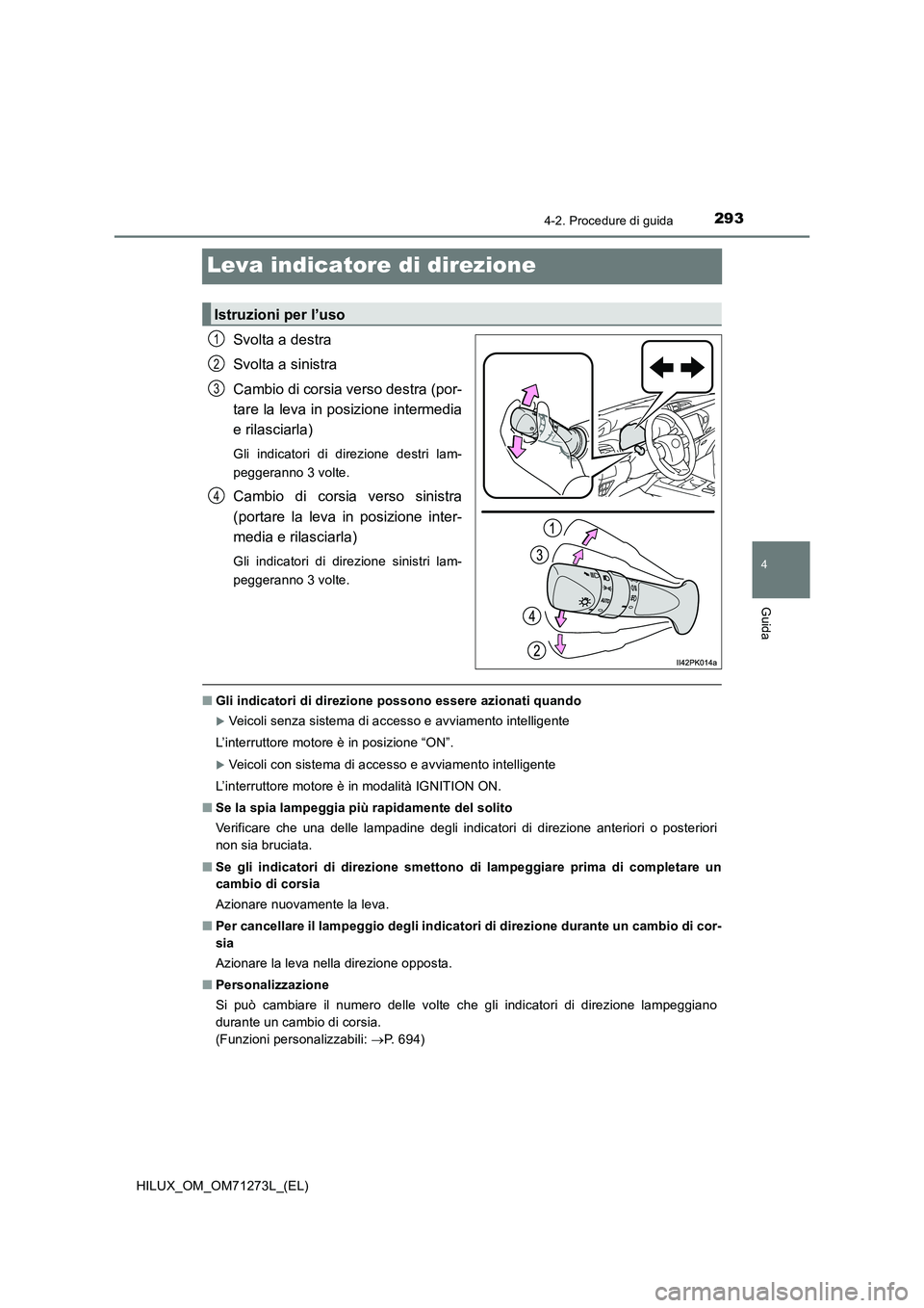 TOYOTA HILUX 2019 Manuale duso (in Italian) 293
4
4-2. Procedure di guida
Guida
HILUX_OM_OM71273L_(EL)
Leva indicatore di direzione
Svolta a destra
Svolta a sinistra
Cambio di corsia verso destra (por-
tare la leva in posizione intermedia
e ril TOYOTA HILUX 2019 Manuale duso (in Italian) 293
4
4-2. Procedure di guida
Guida
HILUX_OM_OM71273L_(EL)
Leva indicatore di direzione
Svolta a destra
Svolta a sinistra
Cambio di corsia verso destra (por-
tare la leva in posizione intermedia
e ril