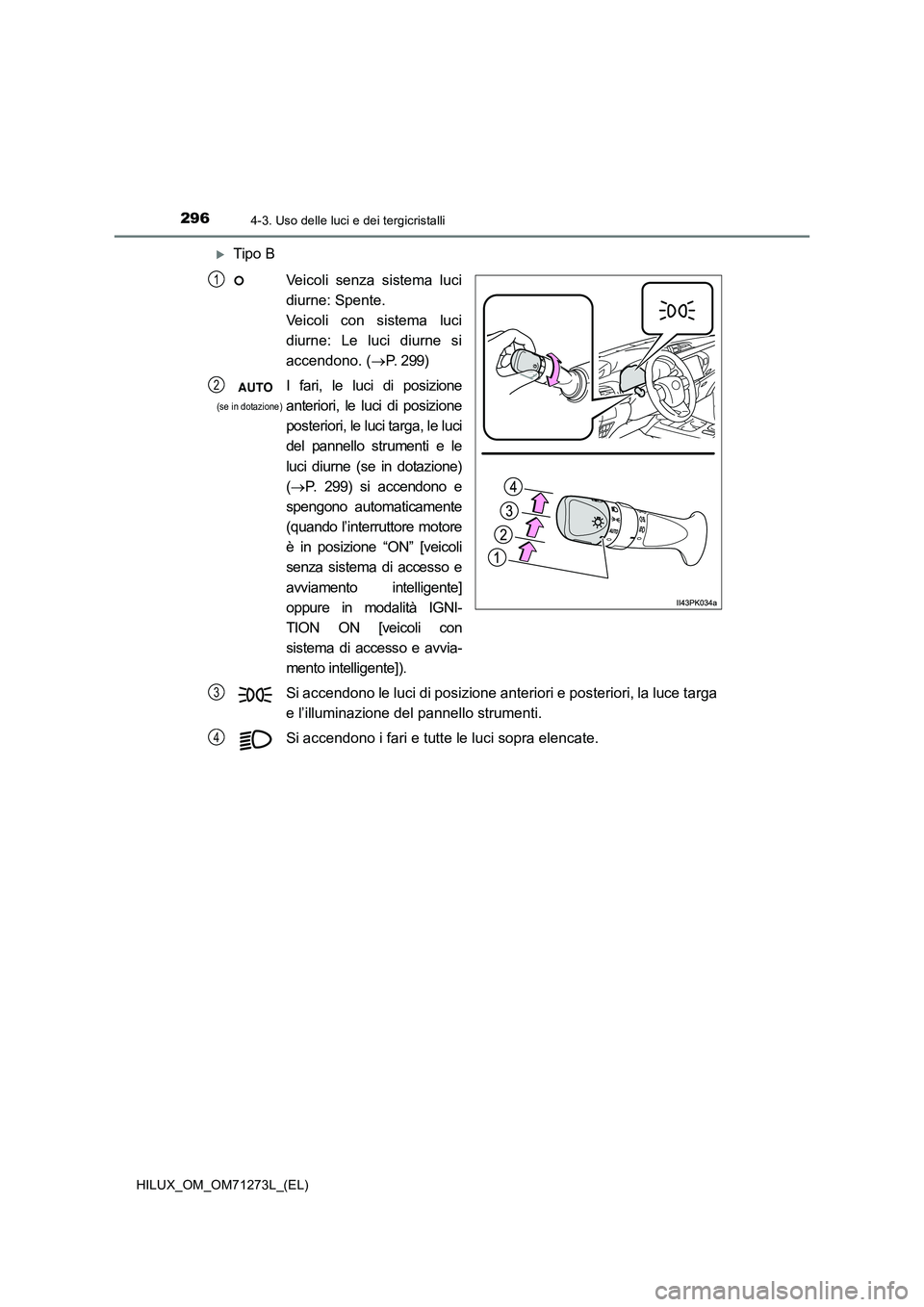 TOYOTA HILUX 2019 Manuale duso (in Italian) 2964-3. Uso delle luci e dei tergicristalli
HILUX_OM_OM71273L_(EL)
Tipo B
Veicoli senza sistema luci
diurne: Spente.
Veicoli con sistema luci
diurne: Le luci diurne si
accendono. (
P. 2 9 9)
I TOYOTA HILUX 2019 Manuale duso (in Italian) 2964-3. Uso delle luci e dei tergicristalli
HILUX_OM_OM71273L_(EL)
Tipo B
Veicoli senza sistema luci
diurne: Spente.
Veicoli con sistema luci
diurne: Le luci diurne si
accendono. (
P. 2 9 9)
I