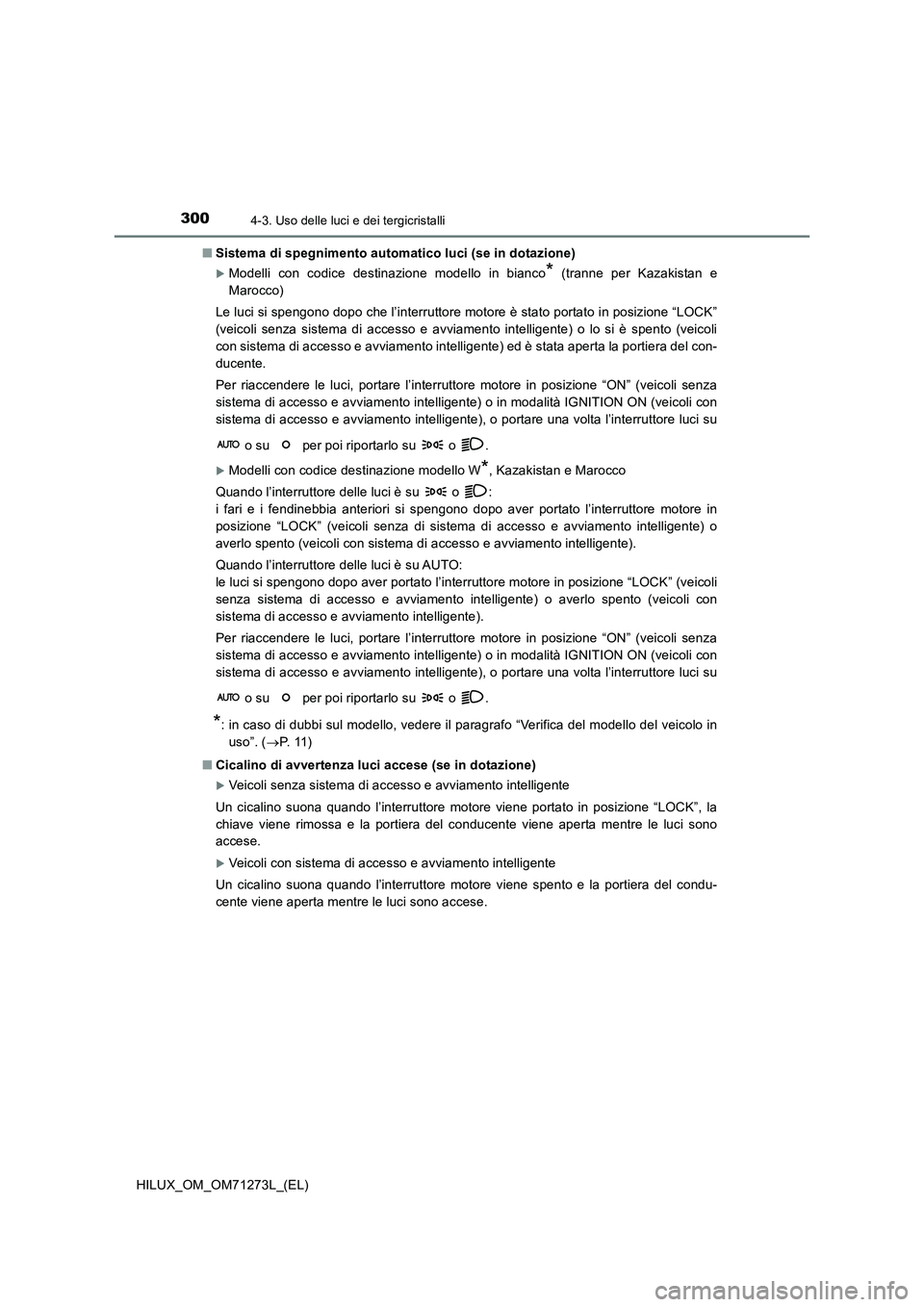 TOYOTA HILUX 2019 Manuale duso (in Italian) 3004-3. Uso delle luci e dei tergicristalli
HILUX_OM_OM71273L_(EL)
■ Sistema di spegnimento automatico luci (se in dotazione)
Modelli con codice destinazione modello in bianco* (tranne per Kazak TOYOTA HILUX 2019 Manuale duso (in Italian) 3004-3. Uso delle luci e dei tergicristalli
HILUX_OM_OM71273L_(EL)
■ Sistema di spegnimento automatico luci (se in dotazione)
Modelli con codice destinazione modello in bianco* (tranne per Kazak
