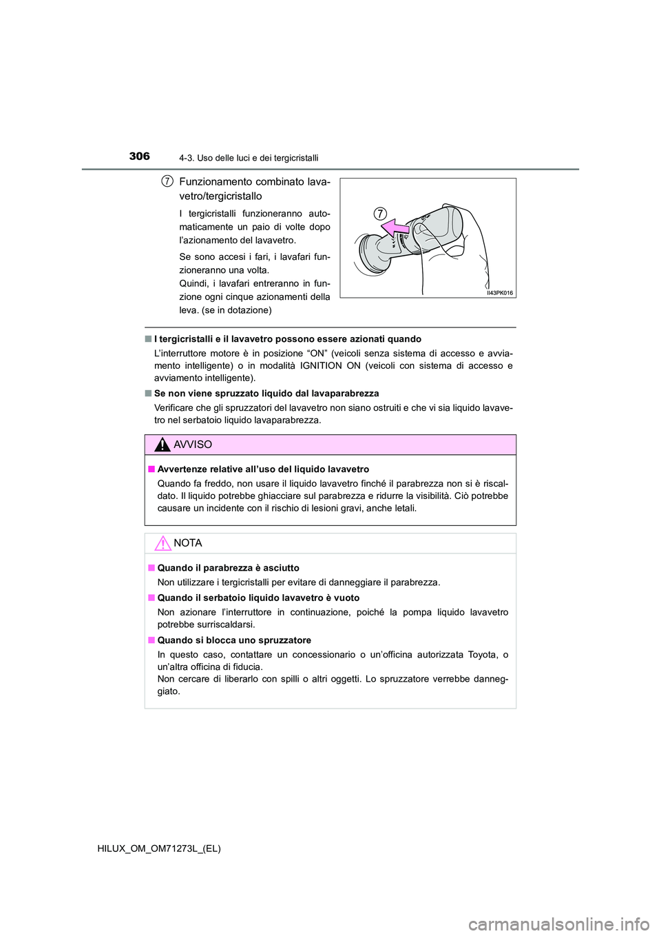 TOYOTA HILUX 2019 Manuale duso (in Italian) 3064-3. Uso delle luci e dei tergicristalli
HILUX_OM_OM71273L_(EL)
Funzionamento combinato lava-
vetro/tergicristallo
I tergicristalli funzioneranno auto-
maticamente un paio di volte dopo
l’azion TOYOTA HILUX 2019 Manuale duso (in Italian) 3064-3. Uso delle luci e dei tergicristalli
HILUX_OM_OM71273L_(EL)
Funzionamento combinato lava-
vetro/tergicristallo
I tergicristalli funzioneranno auto-
maticamente un paio di volte dopo
l’azion