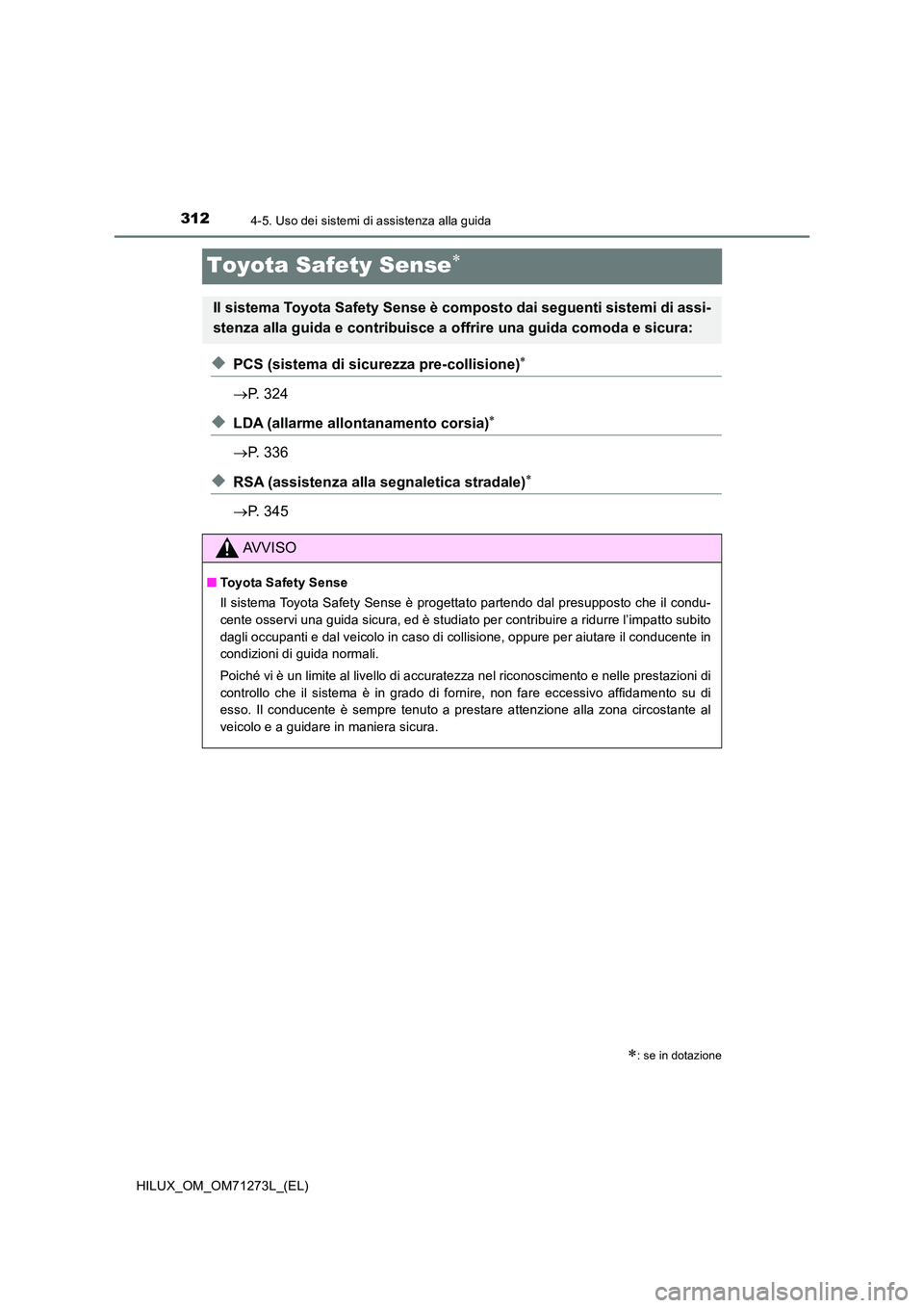 TOYOTA HILUX 2019 Manuale duso (in Italian) 3124-5. Uso dei sistemi di assistenza alla guida
HILUX_OM_OM71273L_(EL)
Toyota Safety Sense
◆PCS (sistema di sicurezza pre-collisione)
P. 324
◆LDA (allarme allontanamento corsia)
P. TOYOTA HILUX 2019 Manuale duso (in Italian) 3124-5. Uso dei sistemi di assistenza alla guida
HILUX_OM_OM71273L_(EL)
Toyota Safety Sense
◆PCS (sistema di sicurezza pre-collisione)
P. 324
◆LDA (allarme allontanamento corsia)
P.
