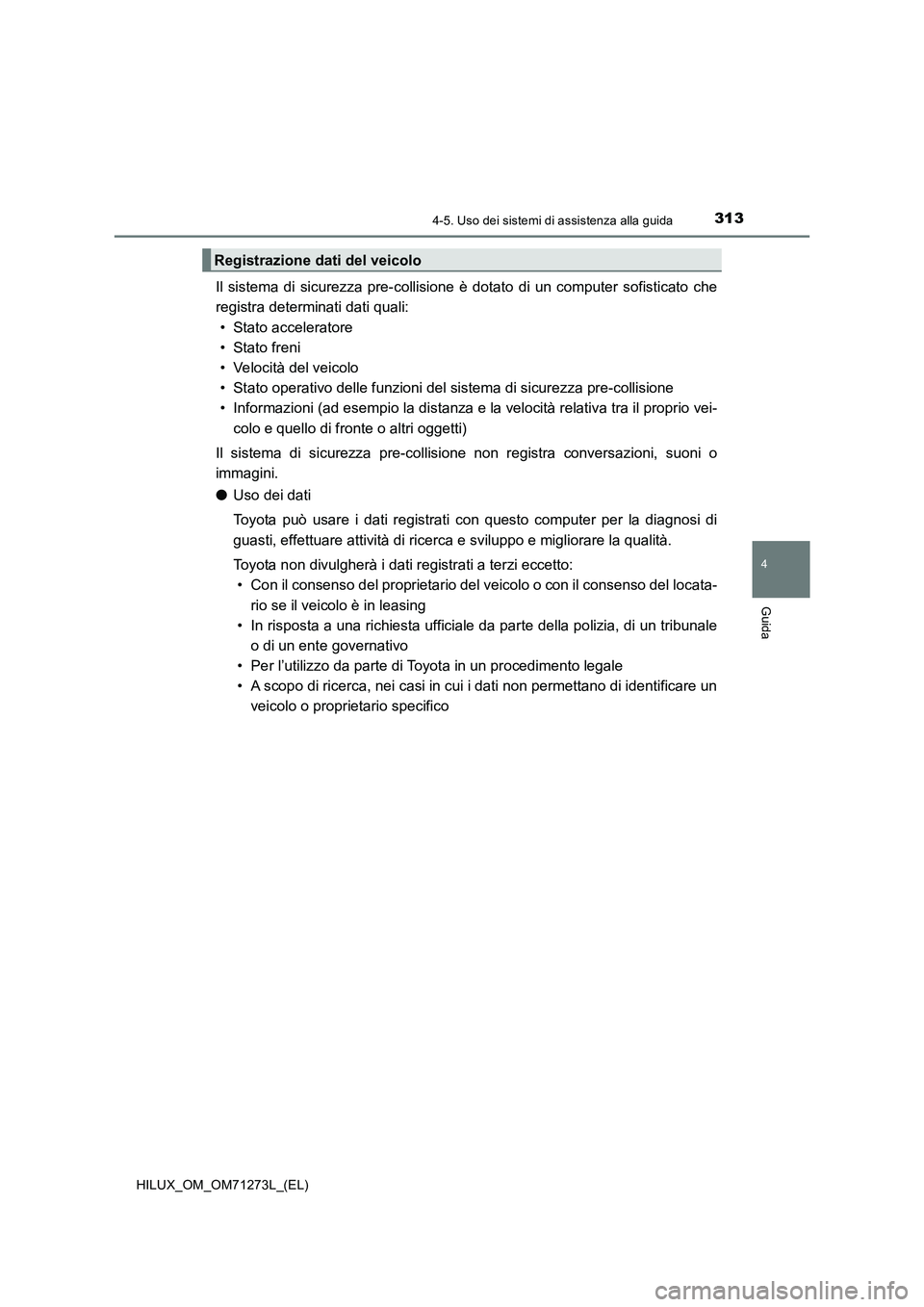 TOYOTA HILUX 2019 Manuale duso (in Italian) 3134-5. Uso dei sistemi di assistenza alla guida
4
Guida
HILUX_OM_OM71273L_(EL)
Il sistema di sicurezza pre-collisione è dotato di un computer sofisticato che
registra determinati dati quali:
• Sta TOYOTA HILUX 2019 Manuale duso (in Italian) 3134-5. Uso dei sistemi di assistenza alla guida
4
Guida
HILUX_OM_OM71273L_(EL)
Il sistema di sicurezza pre-collisione è dotato di un computer sofisticato che
registra determinati dati quali:
• Sta