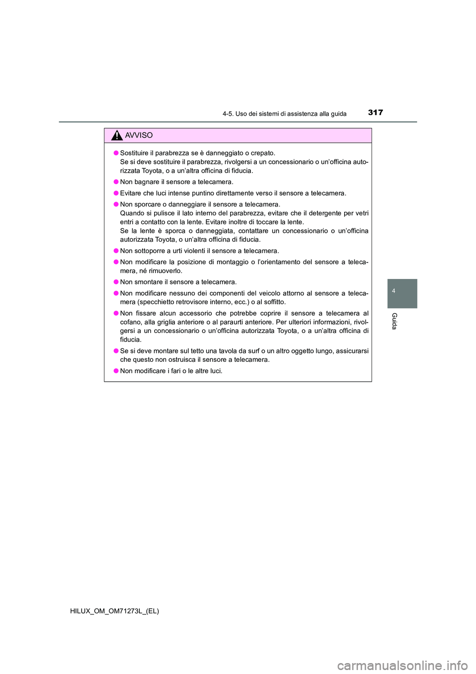 TOYOTA HILUX 2019 Manuale duso (in Italian) 3174-5. Uso dei sistemi di assistenza alla guida
4
Guida
HILUX_OM_OM71273L_(EL)
AVVISO
●Sostituire il parabrezza se è danneggiato o crepato.
Se si deve sostituire il parabrezza, rivolgersi a un c TOYOTA HILUX 2019 Manuale duso (in Italian) 3174-5. Uso dei sistemi di assistenza alla guida
4
Guida
HILUX_OM_OM71273L_(EL)
AVVISO
●Sostituire il parabrezza se è danneggiato o crepato.
Se si deve sostituire il parabrezza, rivolgersi a un c