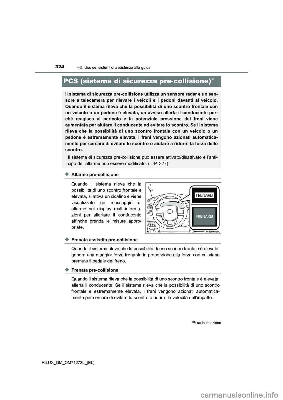 TOYOTA HILUX 2019 Manuale duso (in Italian) 3244-5. Uso dei sistemi di assistenza alla guida
HILUX_OM_OM71273L_(EL)
PCS (sistema di sicurezza pre-collisione)
◆Allarme pre-collisione
Quando il sistema rileva che la
possibilità di uno scont TOYOTA HILUX 2019 Manuale duso (in Italian) 3244-5. Uso dei sistemi di assistenza alla guida
HILUX_OM_OM71273L_(EL)
PCS (sistema di sicurezza pre-collisione)
◆Allarme pre-collisione
Quando il sistema rileva che la
possibilità di uno scont