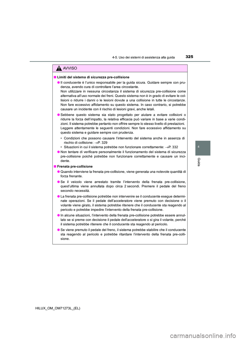 TOYOTA HILUX 2019 Manuale duso (in Italian) 3254-5. Uso dei sistemi di assistenza alla guida
4
Guida
HILUX_OM_OM71273L_(EL)
AVVISO
■Limiti del sistema di sicurezza pre-collisione
● Il conducente è l’unico responsabile per la guida sicur TOYOTA HILUX 2019 Manuale duso (in Italian) 3254-5. Uso dei sistemi di assistenza alla guida
4
Guida
HILUX_OM_OM71273L_(EL)
AVVISO
■Limiti del sistema di sicurezza pre-collisione
● Il conducente è l’unico responsabile per la guida sicur