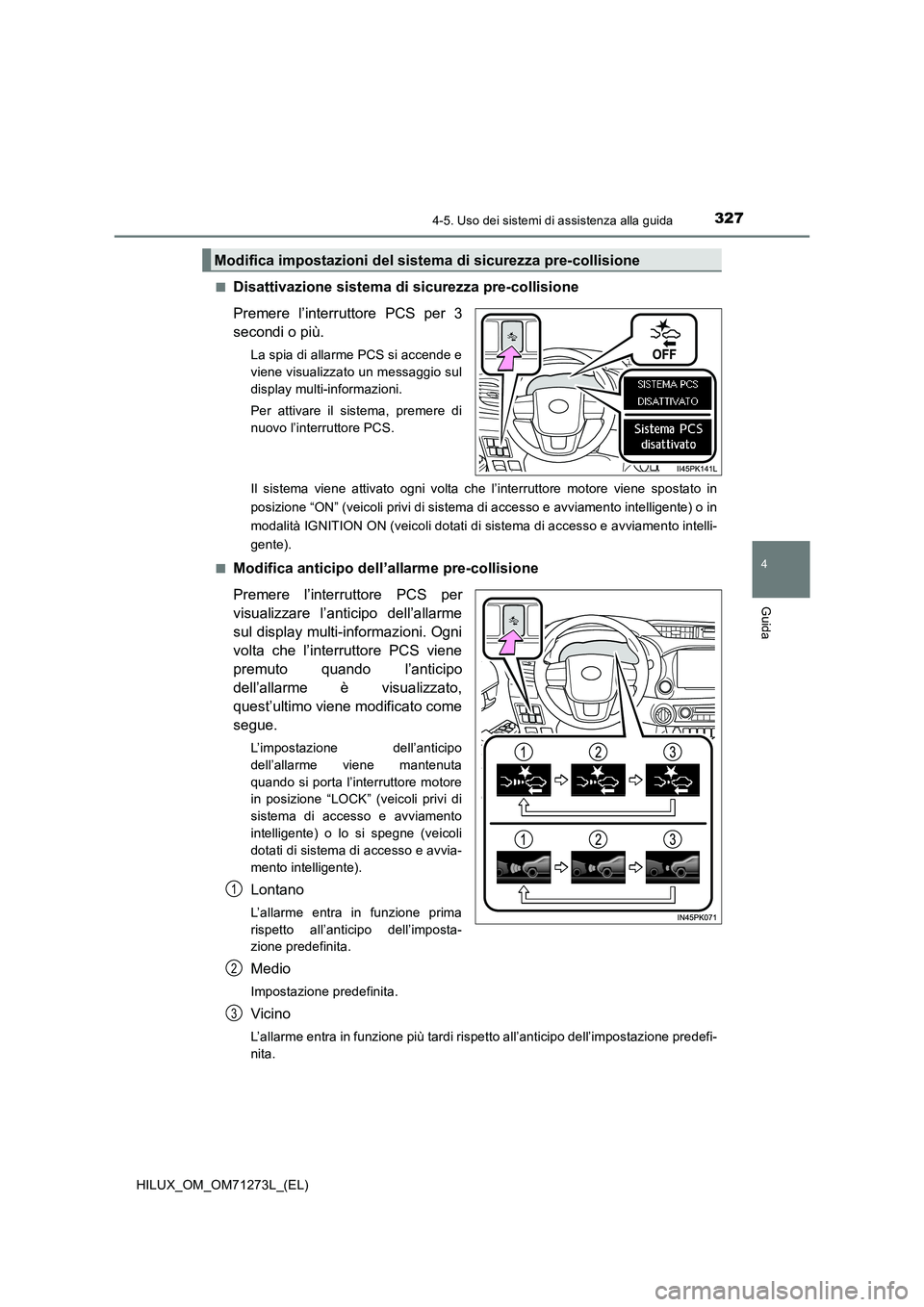 TOYOTA HILUX 2019 Manuale duso (in Italian) 3274-5. Uso dei sistemi di assistenza alla guida
4
Guida
HILUX_OM_OM71273L_(EL)■
Disattivazione sistema di sicurezza pre-collisione
Premere l’interruttore PCS per 3
secondi o più.
La spia di alla TOYOTA HILUX 2019 Manuale duso (in Italian) 3274-5. Uso dei sistemi di assistenza alla guida
4
Guida
HILUX_OM_OM71273L_(EL)■
Disattivazione sistema di sicurezza pre-collisione
Premere l’interruttore PCS per 3
secondi o più.
La spia di alla