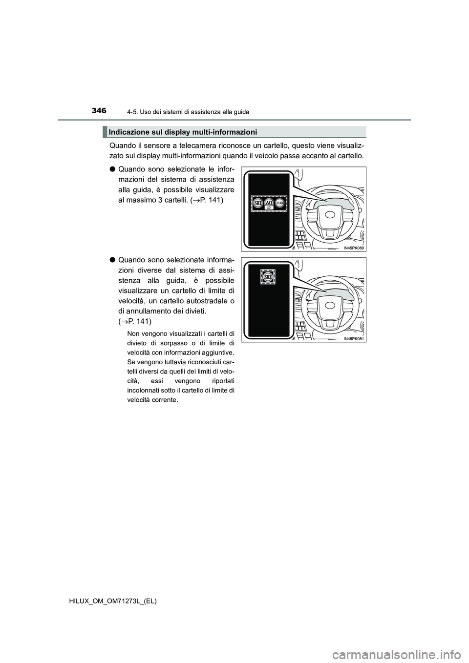 TOYOTA HILUX 2019 Manuale duso (in Italian) 3464-5. Uso dei sistemi di assistenza alla guida
HILUX_OM_OM71273L_(EL)
Quando il sensore a telecamera riconosce un cartello, questo viene visualiz-
zato sul display multi-informazioni quando il veico TOYOTA HILUX 2019 Manuale duso (in Italian) 3464-5. Uso dei sistemi di assistenza alla guida
HILUX_OM_OM71273L_(EL)
Quando il sensore a telecamera riconosce un cartello, questo viene visualiz-
zato sul display multi-informazioni quando il veico