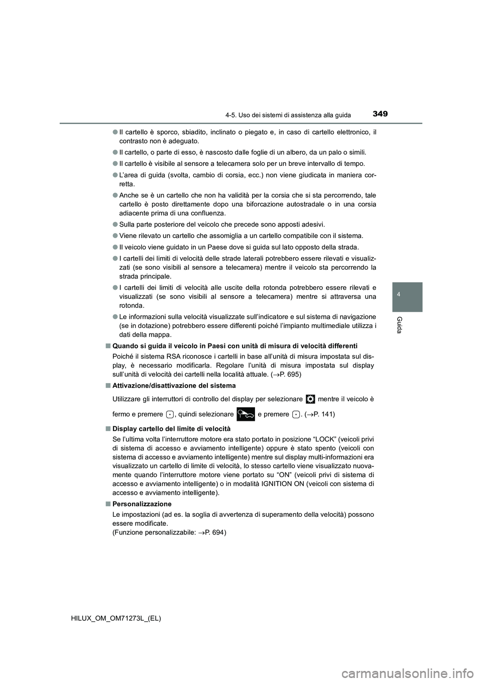 TOYOTA HILUX 2019 Manuale duso (in Italian) 3494-5. Uso dei sistemi di assistenza alla guida
4
Guida
HILUX_OM_OM71273L_(EL)●Il cartello è sporco, sbiadito, inclinato o piegato e, in caso di cartello elettronico, il
contrasto non è adeguato. TOYOTA HILUX 2019 Manuale duso (in Italian) 3494-5. Uso dei sistemi di assistenza alla guida
4
Guida
HILUX_OM_OM71273L_(EL)●Il cartello è sporco, sbiadito, inclinato o piegato e, in caso di cartello elettronico, il
contrasto non è adeguato.