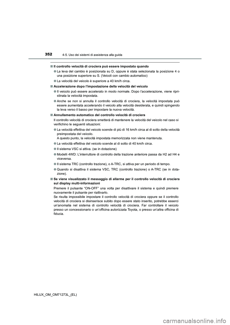 TOYOTA HILUX 2019 Manuale duso (in Italian) 3524-5. Uso dei sistemi di assistenza alla guida
HILUX_OM_OM71273L_(EL)
■Il controllo velocità di crociera può essere impostato quando
●La leva del cambio è posizionata su D, oppure è stata se TOYOTA HILUX 2019 Manuale duso (in Italian) 3524-5. Uso dei sistemi di assistenza alla guida
HILUX_OM_OM71273L_(EL)
■Il controllo velocità di crociera può essere impostato quando
●La leva del cambio è posizionata su D, oppure è stata se