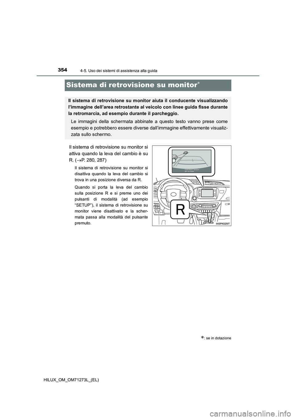 TOYOTA HILUX 2019 Manuale duso (in Italian) 3544-5. Uso dei sistemi di assistenza alla guida
HILUX_OM_OM71273L_(EL)
Sistema di retrovisione su monitor
Il sistema di retrovisione su monitor si
attiva quando la leva del cambio è su
R. (P. TOYOTA HILUX 2019 Manuale duso (in Italian) 3544-5. Uso dei sistemi di assistenza alla guida
HILUX_OM_OM71273L_(EL)
Sistema di retrovisione su monitor
Il sistema di retrovisione su monitor si
attiva quando la leva del cambio è su
R. (P.