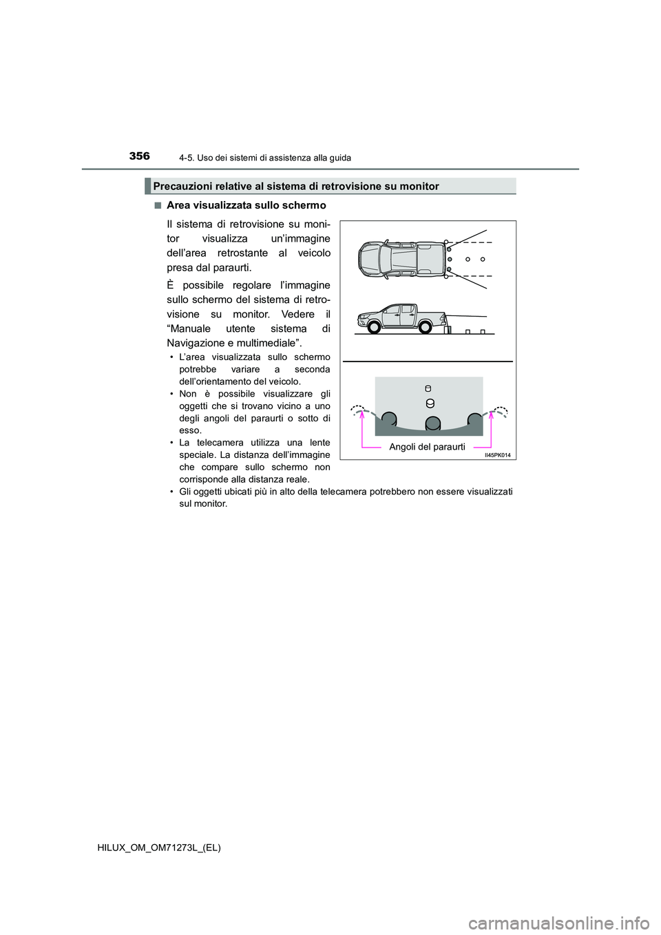 TOYOTA HILUX 2019 Manuale duso (in Italian) 3564-5. Uso dei sistemi di assistenza alla guida
HILUX_OM_OM71273L_(EL)
■Area visualizzata sullo schermo
Il sistema di retrovisione su moni-
tor visualizza un’immagine
dell’area retrostante a TOYOTA HILUX 2019 Manuale duso (in Italian) 3564-5. Uso dei sistemi di assistenza alla guida
HILUX_OM_OM71273L_(EL)
■Area visualizzata sullo schermo
Il sistema di retrovisione su moni-
tor visualizza un’immagine
dell’area retrostante a