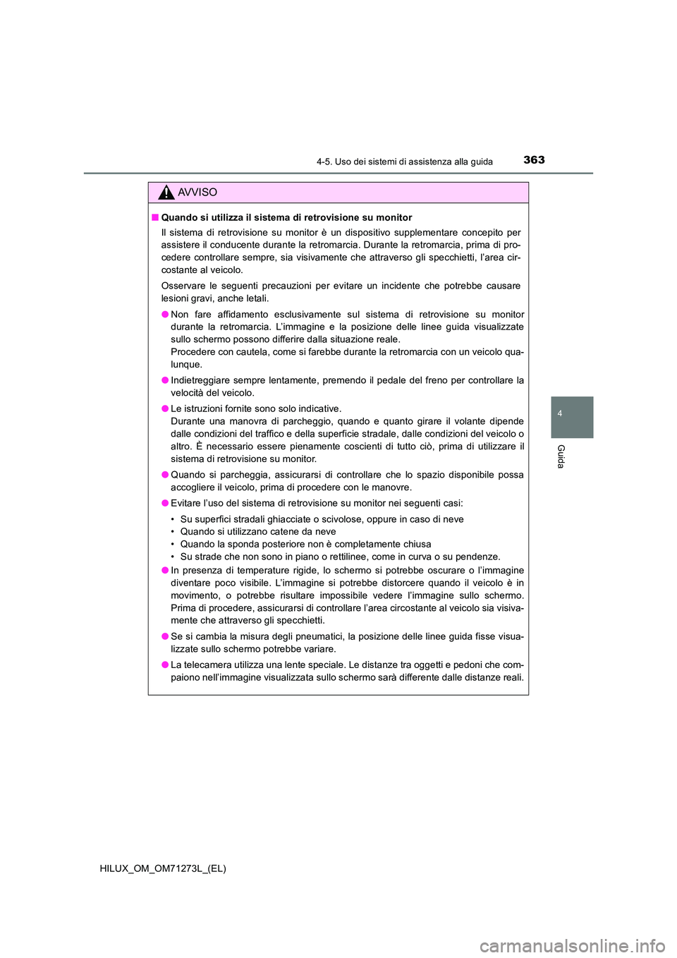 TOYOTA HILUX 2019 Manuale duso (in Italian) 3634-5. Uso dei sistemi di assistenza alla guida
4
Guida
HILUX_OM_OM71273L_(EL)
AVVISO
■Quando si utilizza il sistema di retrovisione su monitor
Il sistema di retrovisione su monitor è un disposi TOYOTA HILUX 2019 Manuale duso (in Italian) 3634-5. Uso dei sistemi di assistenza alla guida
4
Guida
HILUX_OM_OM71273L_(EL)
AVVISO
■Quando si utilizza il sistema di retrovisione su monitor
Il sistema di retrovisione su monitor è un disposi