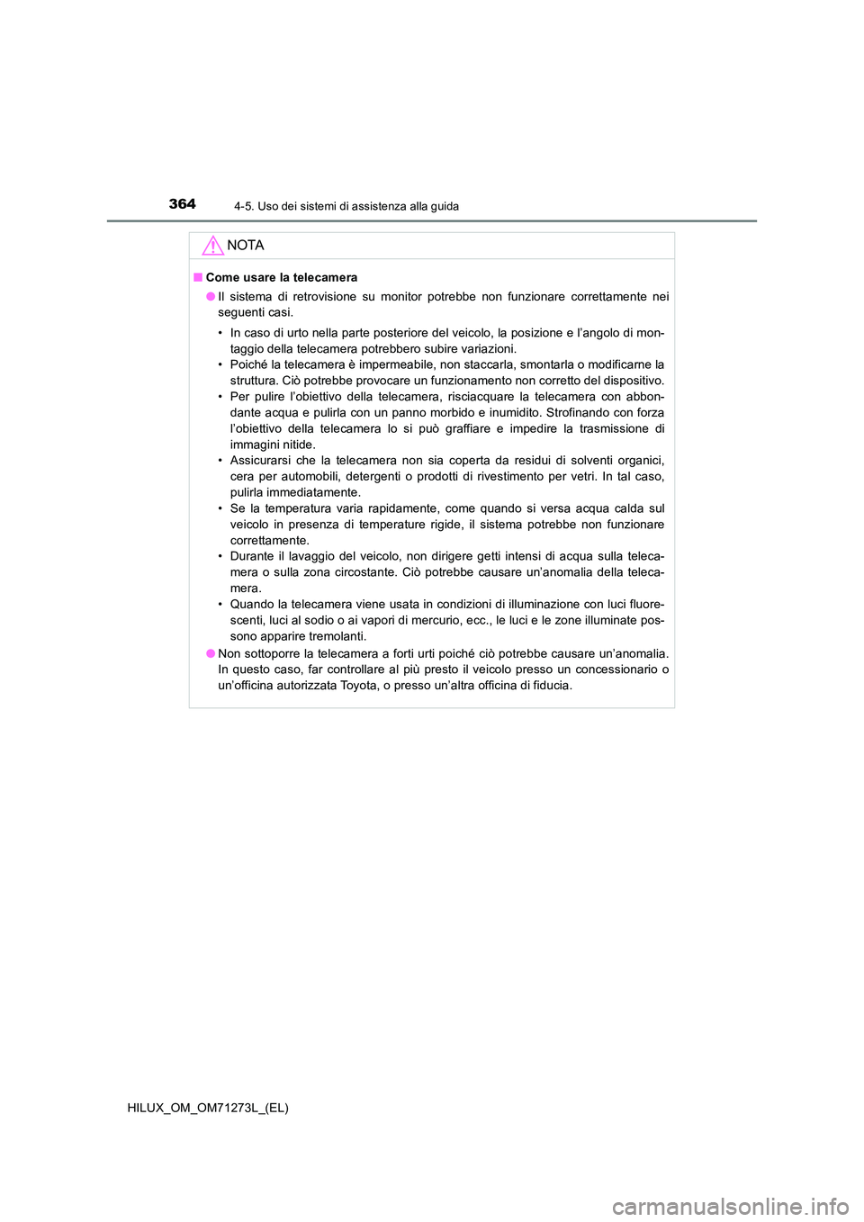 TOYOTA HILUX 2019 Manuale duso (in Italian) 3644-5. Uso dei sistemi di assistenza alla guida
HILUX_OM_OM71273L_(EL)
NOTA
■Come usare la telecamera
● Il sistema di retrovisione su monitor potrebbe non funzionare correttamente nei
seguenti TOYOTA HILUX 2019 Manuale duso (in Italian) 3644-5. Uso dei sistemi di assistenza alla guida
HILUX_OM_OM71273L_(EL)
NOTA
■Come usare la telecamera
● Il sistema di retrovisione su monitor potrebbe non funzionare correttamente nei
seguenti