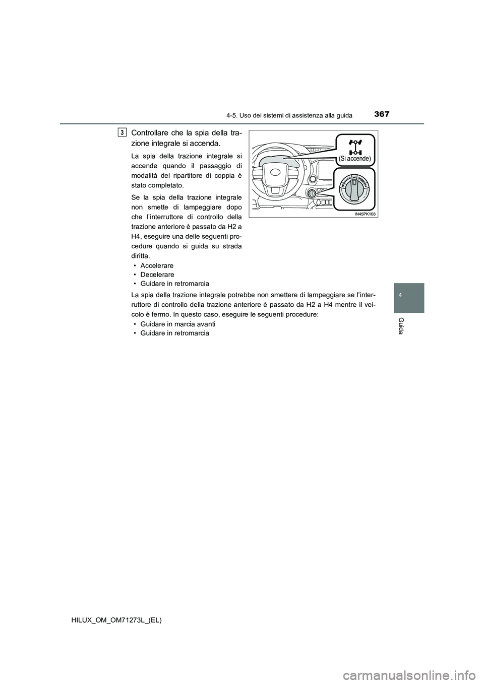 TOYOTA HILUX 2019 Manuale duso (in Italian) 3674-5. Uso dei sistemi di assistenza alla guida
4
Guida
HILUX_OM_OM71273L_(EL)
Controllare che la spia della tra-
zione integrale si accenda.
La spia della trazione integrale si
accende quando il p TOYOTA HILUX 2019 Manuale duso (in Italian) 3674-5. Uso dei sistemi di assistenza alla guida
4
Guida
HILUX_OM_OM71273L_(EL)
Controllare che la spia della tra-
zione integrale si accenda.
La spia della trazione integrale si
accende quando il p