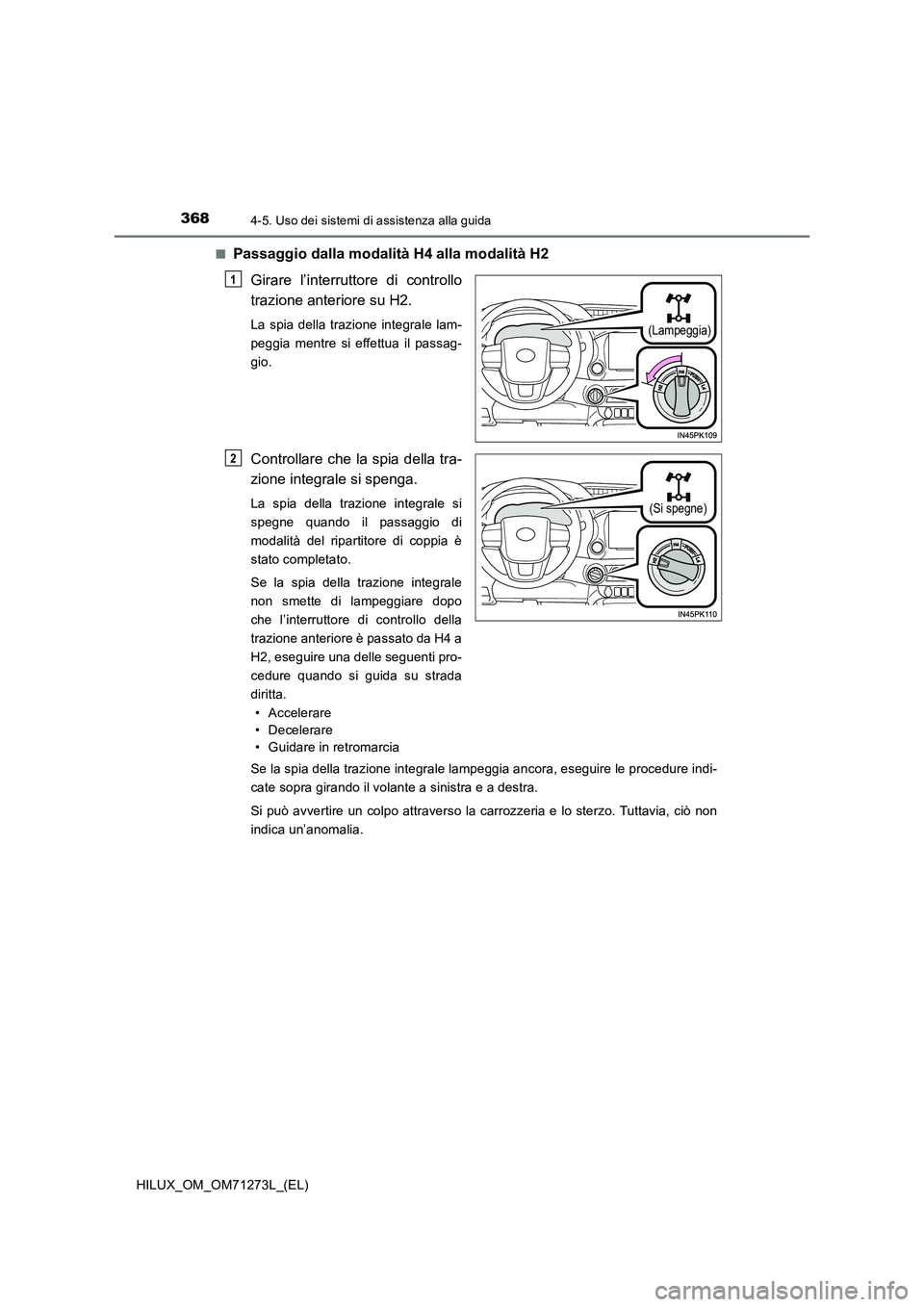 TOYOTA HILUX 2019 Manuale duso (in Italian) 3684-5. Uso dei sistemi di assistenza alla guida
HILUX_OM_OM71273L_(EL)
■Passaggio dalla modalità H4 alla modalità H2
Girare l’interruttore di controllo
trazione anteriore su H2.
La spia dell TOYOTA HILUX 2019 Manuale duso (in Italian) 3684-5. Uso dei sistemi di assistenza alla guida
HILUX_OM_OM71273L_(EL)
■Passaggio dalla modalità H4 alla modalità H2
Girare l’interruttore di controllo
trazione anteriore su H2.
La spia dell