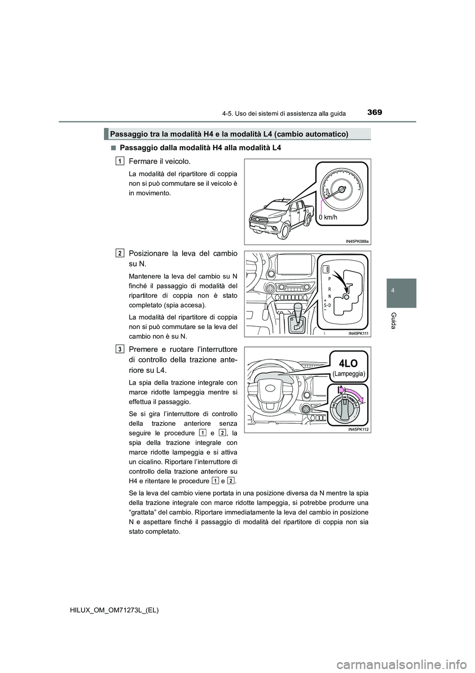TOYOTA HILUX 2019 Manuale duso (in Italian) 3694-5. Uso dei sistemi di assistenza alla guida
4
Guida
HILUX_OM_OM71273L_(EL)
■Passaggio dalla modalità H4 alla modalità L4
Fermare il veicolo.
La modalità del ripartitore di coppia
non si p TOYOTA HILUX 2019 Manuale duso (in Italian) 3694-5. Uso dei sistemi di assistenza alla guida
4
Guida
HILUX_OM_OM71273L_(EL)
■Passaggio dalla modalità H4 alla modalità L4
Fermare il veicolo.
La modalità del ripartitore di coppia
non si p