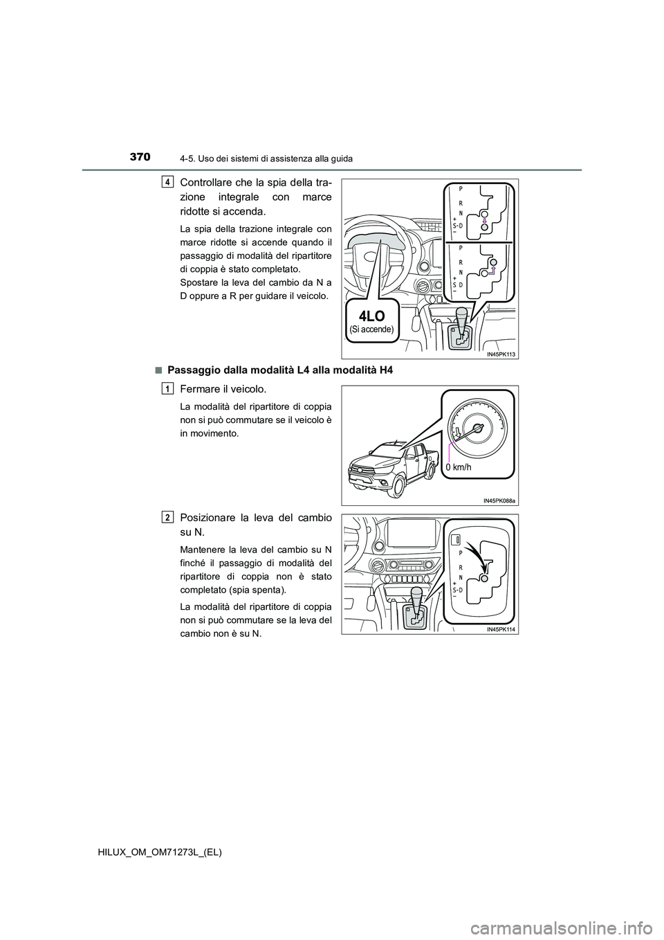 TOYOTA HILUX 2019 Manuale duso (in Italian) 3704-5. Uso dei sistemi di assistenza alla guida
HILUX_OM_OM71273L_(EL)
Controllare che la spia della tra-
zione integrale con marce
ridotte si accenda.
La spia della trazione integrale con
marce r TOYOTA HILUX 2019 Manuale duso (in Italian) 3704-5. Uso dei sistemi di assistenza alla guida
HILUX_OM_OM71273L_(EL)
Controllare che la spia della tra-
zione integrale con marce
ridotte si accenda.
La spia della trazione integrale con
marce r