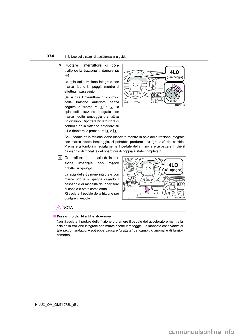 TOYOTA HILUX 2019 Manuale duso (in Italian) 3744-5. Uso dei sistemi di assistenza alla guida
HILUX_OM_OM71273L_(EL)
Ruotare l’interruttore di con-
trollo della trazione anteriore su
H4.
La spia della trazione integrale con
marce ridotte la TOYOTA HILUX 2019 Manuale duso (in Italian) 3744-5. Uso dei sistemi di assistenza alla guida
HILUX_OM_OM71273L_(EL)
Ruotare l’interruttore di con-
trollo della trazione anteriore su
H4.
La spia della trazione integrale con
marce ridotte la