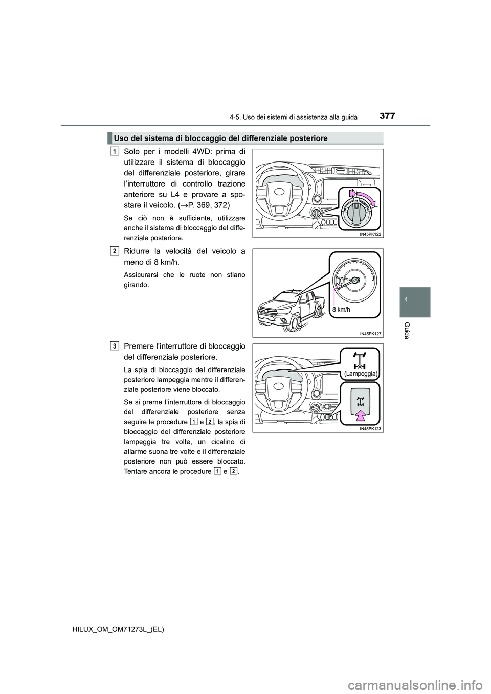 TOYOTA HILUX 2019 Manuale duso (in Italian) 3774-5. Uso dei sistemi di assistenza alla guida
4
Guida
HILUX_OM_OM71273L_(EL)
Solo per i modelli 4WD: prima di
utilizzare il sistema di bloccaggio
del differenziale posteriore, girare
l’interrut TOYOTA HILUX 2019 Manuale duso (in Italian) 3774-5. Uso dei sistemi di assistenza alla guida
4
Guida
HILUX_OM_OM71273L_(EL)
Solo per i modelli 4WD: prima di
utilizzare il sistema di bloccaggio
del differenziale posteriore, girare
l’interrut