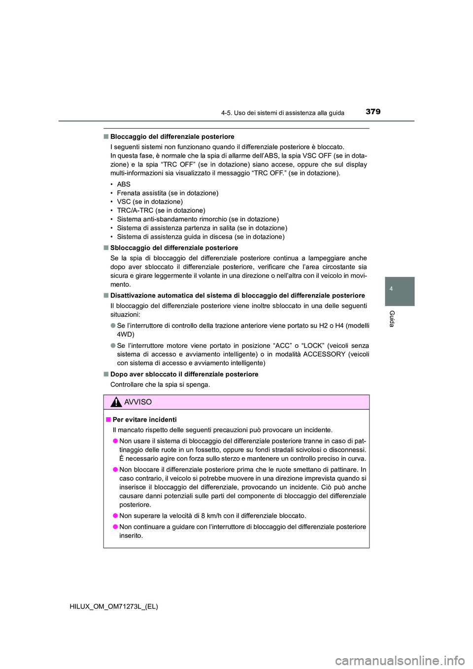 TOYOTA HILUX 2019 Manuale duso (in Italian) 3794-5. Uso dei sistemi di assistenza alla guida
4
Guida
HILUX_OM_OM71273L_(EL)
■Bloccaggio del differenziale posteriore
I seguenti sistemi non funzionano quando il differenziale posteriore è bloc TOYOTA HILUX 2019 Manuale duso (in Italian) 3794-5. Uso dei sistemi di assistenza alla guida
4
Guida
HILUX_OM_OM71273L_(EL)
■Bloccaggio del differenziale posteriore
I seguenti sistemi non funzionano quando il differenziale posteriore è bloc
