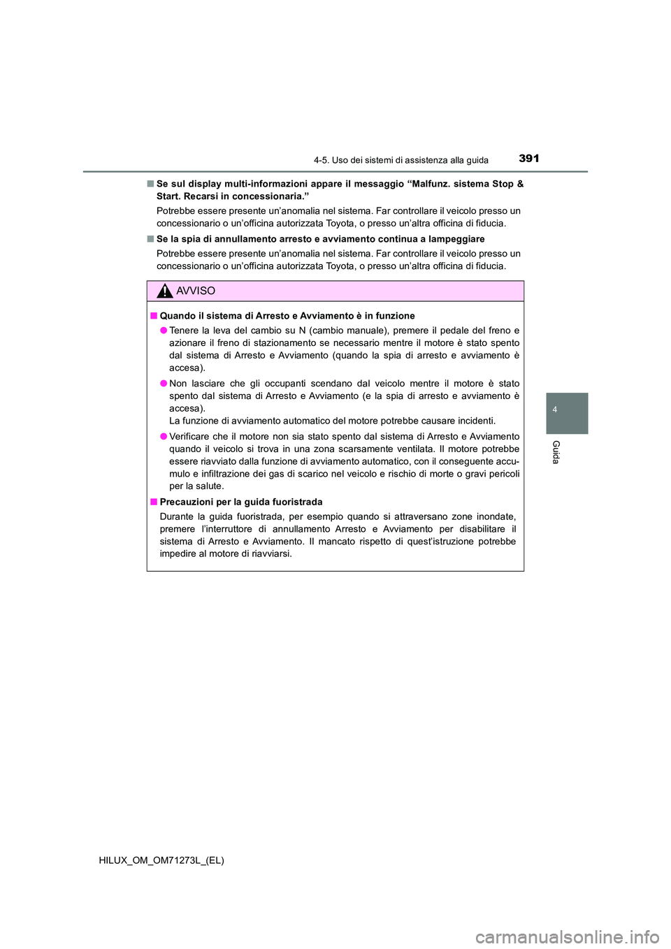 TOYOTA HILUX 2019 Manuale duso (in Italian) 3914-5. Uso dei sistemi di assistenza alla guida
4
Guida
HILUX_OM_OM71273L_(EL)
■ Se sul display multi-informazioni appare il messaggio “Malfunz. sistema Stop &
Start. Recarsi in concessionaria. TOYOTA HILUX 2019 Manuale duso (in Italian) 3914-5. Uso dei sistemi di assistenza alla guida
4
Guida
HILUX_OM_OM71273L_(EL)
■ Se sul display multi-informazioni appare il messaggio “Malfunz. sistema Stop &
Start. Recarsi in concessionaria.