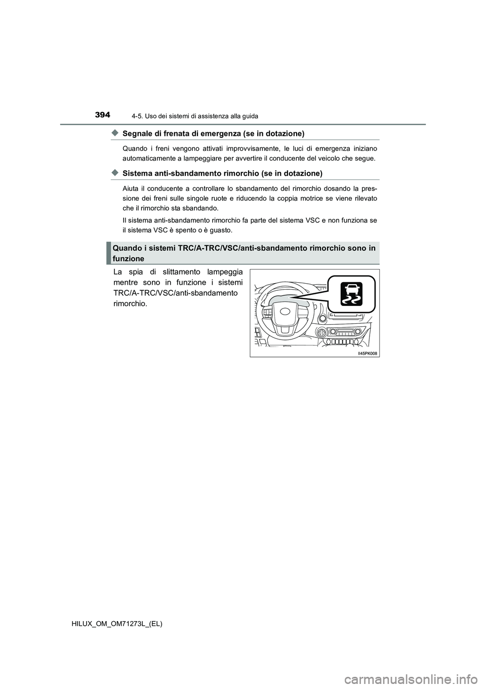 TOYOTA HILUX 2019 Manuale duso (in Italian) 3944-5. Uso dei sistemi di assistenza alla guida
HILUX_OM_OM71273L_(EL)
◆Segnale di frenata di emergenza (se in dotazione)
Quando i freni vengono attivati improvvisamente, le luci di emergenza inizi TOYOTA HILUX 2019 Manuale duso (in Italian) 3944-5. Uso dei sistemi di assistenza alla guida
HILUX_OM_OM71273L_(EL)
◆Segnale di frenata di emergenza (se in dotazione)
Quando i freni vengono attivati improvvisamente, le luci di emergenza inizi