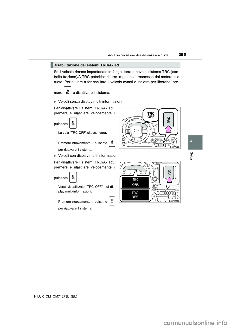 TOYOTA HILUX 2019 Manuale duso (in Italian) 3954-5. Uso dei sistemi di assistenza alla guida
4
Guida
HILUX_OM_OM71273L_(EL)
Se il veicolo rimane impantanato in fango, terra o neve, il sistema TRC (con-
trollo trazione)/A-TRC potrebbe ridurre la TOYOTA HILUX 2019 Manuale duso (in Italian) 3954-5. Uso dei sistemi di assistenza alla guida
4
Guida
HILUX_OM_OM71273L_(EL)
Se il veicolo rimane impantanato in fango, terra o neve, il sistema TRC (con-
trollo trazione)/A-TRC potrebbe ridurre la