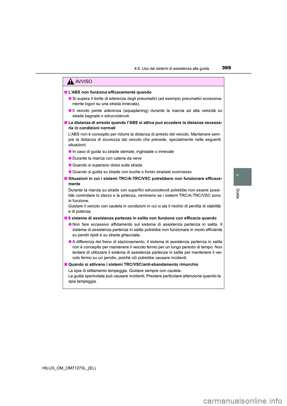 TOYOTA HILUX 2019 Manuale duso (in Italian) 3994-5. Uso dei sistemi di assistenza alla guida
4
Guida
HILUX_OM_OM71273L_(EL)
AVVISO
■L’ABS non funziona efficacemente quando
● Si supera il limite di aderenza degli pneumatici (ad esempio pn TOYOTA HILUX 2019 Manuale duso (in Italian) 3994-5. Uso dei sistemi di assistenza alla guida
4
Guida
HILUX_OM_OM71273L_(EL)
AVVISO
■L’ABS non funziona efficacemente quando
● Si supera il limite di aderenza degli pneumatici (ad esempio pn