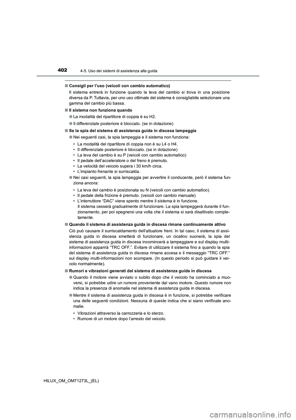 TOYOTA HILUX 2019 Manuale duso (in Italian) 4024-5. Uso dei sistemi di assistenza alla guida
HILUX_OM_OM71273L_(EL)
■Consigli per l’uso (veicoli con cambio automatico)
Il sistema entrerà in funzione quando la leva del cambio si trova in un TOYOTA HILUX 2019 Manuale duso (in Italian) 4024-5. Uso dei sistemi di assistenza alla guida
HILUX_OM_OM71273L_(EL)
■Consigli per l’uso (veicoli con cambio automatico)
Il sistema entrerà in funzione quando la leva del cambio si trova in un