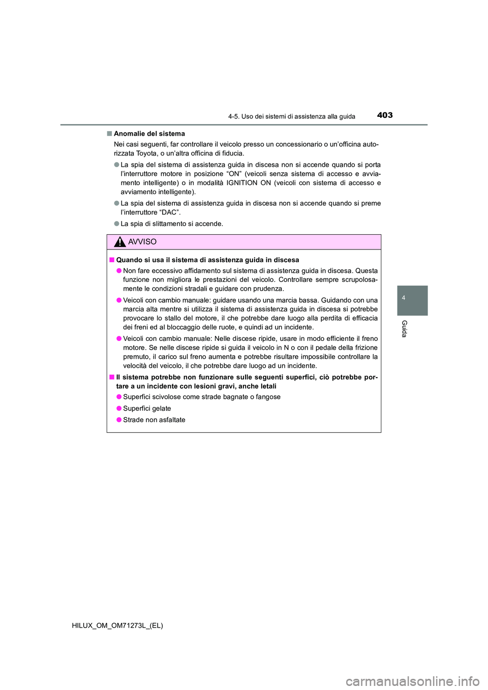TOYOTA HILUX 2019 Manuale duso (in Italian) 4034-5. Uso dei sistemi di assistenza alla guida
4
Guida
HILUX_OM_OM71273L_(EL)
■ Anomalie del sistema
Nei casi seguenti, far controllare il veicolo presso un concessionario o un’officina auto- TOYOTA HILUX 2019 Manuale duso (in Italian) 4034-5. Uso dei sistemi di assistenza alla guida
4
Guida
HILUX_OM_OM71273L_(EL)
■ Anomalie del sistema
Nei casi seguenti, far controllare il veicolo presso un concessionario o un’officina auto-