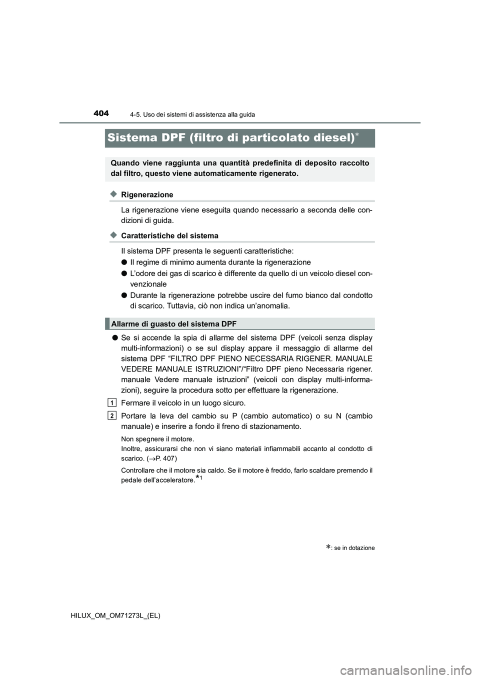 TOYOTA HILUX 2019 Manuale duso (in Italian) 4044-5. Uso dei sistemi di assistenza alla guida
HILUX_OM_OM71273L_(EL)
Sistema DPF (filtro di particolato diesel)
◆Rigenerazione
La rigenerazione viene eseguita quando necessario a seconda delle TOYOTA HILUX 2019 Manuale duso (in Italian) 4044-5. Uso dei sistemi di assistenza alla guida
HILUX_OM_OM71273L_(EL)
Sistema DPF (filtro di particolato diesel)
◆Rigenerazione
La rigenerazione viene eseguita quando necessario a seconda delle