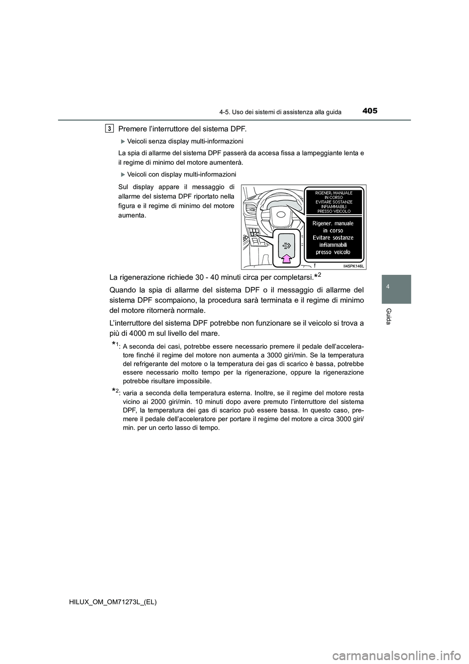 TOYOTA HILUX 2019 Manuale duso (in Italian) 4054-5. Uso dei sistemi di assistenza alla guida
4
Guida
HILUX_OM_OM71273L_(EL)
Premere l’interruttore del sistema DPF.
Veicoli senza display multi-informazioni
La spia di allarme del sistema DPF TOYOTA HILUX 2019 Manuale duso (in Italian) 4054-5. Uso dei sistemi di assistenza alla guida
4
Guida
HILUX_OM_OM71273L_(EL)
Premere l’interruttore del sistema DPF.
Veicoli senza display multi-informazioni
La spia di allarme del sistema DPF