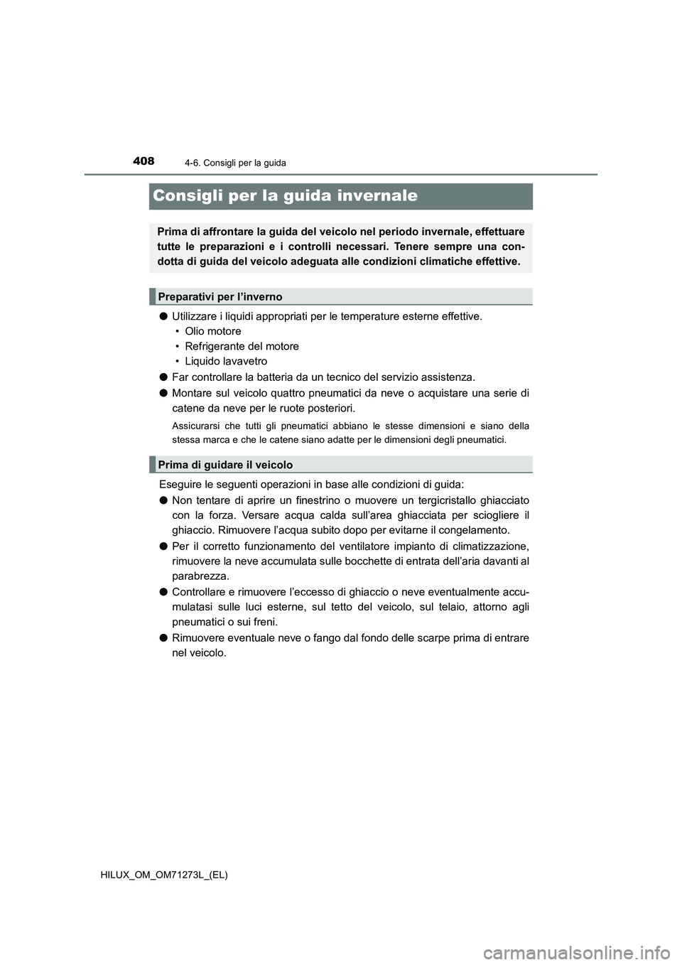 TOYOTA HILUX 2019 Manuale duso (in Italian) 4084-6. Consigli per la guida
HILUX_OM_OM71273L_(EL)
Consigli per la guida invernale
●Utilizzare i liquidi appropriati per le temperature esterne effettive.
• Olio motore
• Refrigerante del moto TOYOTA HILUX 2019 Manuale duso (in Italian) 4084-6. Consigli per la guida
HILUX_OM_OM71273L_(EL)
Consigli per la guida invernale
●Utilizzare i liquidi appropriati per le temperature esterne effettive.
• Olio motore
• Refrigerante del moto