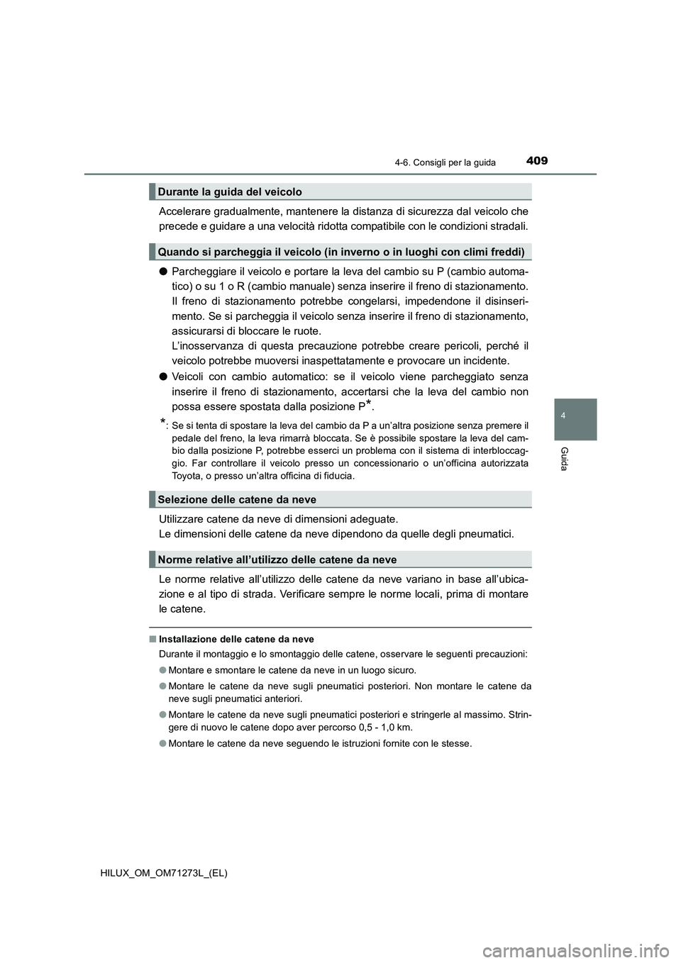 TOYOTA HILUX 2019 Manuale duso (in Italian) 4094-6. Consigli per la guida
4
Guida
HILUX_OM_OM71273L_(EL)
Accelerare gradualmente, mantenere la distanza di sicurezza dal veicolo che
precede e guidare a una velocità ridotta compatibile con le co TOYOTA HILUX 2019 Manuale duso (in Italian) 4094-6. Consigli per la guida
4
Guida
HILUX_OM_OM71273L_(EL)
Accelerare gradualmente, mantenere la distanza di sicurezza dal veicolo che
precede e guidare a una velocità ridotta compatibile con le co