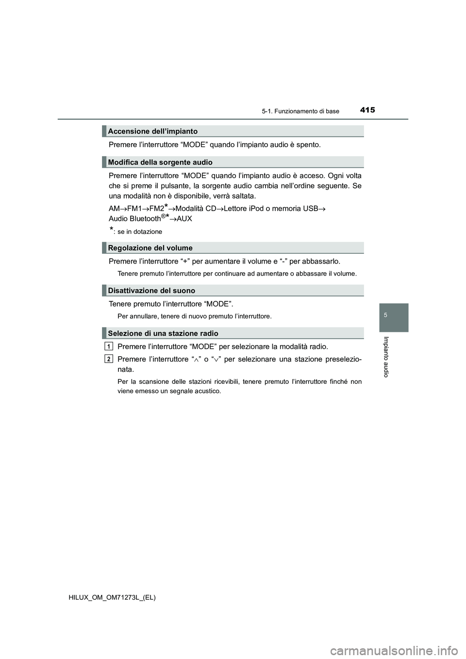 TOYOTA HILUX 2019 Manuale duso (in Italian) 4155-1. Funzionamento di base
5
Impianto audio
HILUX_OM_OM71273L_(EL)
Premere l’interruttore “MODE” quando l’impianto audio è spento.
Premere l’interruttore “MODE” quando l’impianto a TOYOTA HILUX 2019 Manuale duso (in Italian) 4155-1. Funzionamento di base
5
Impianto audio
HILUX_OM_OM71273L_(EL)
Premere l’interruttore “MODE” quando l’impianto audio è spento.
Premere l’interruttore “MODE” quando l’impianto a