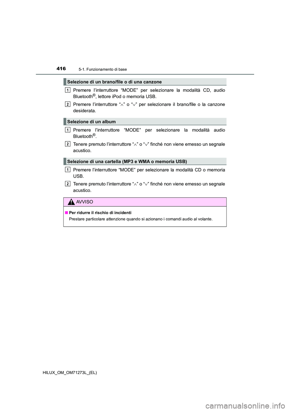 TOYOTA HILUX 2019 Manuale duso (in Italian) 4165-1. Funzionamento di base
HILUX_OM_OM71273L_(EL)
Premere l’interruttore “MODE” per selezionare la modalità CD, audio
Bluetooth®, lettore iPod o memoria USB.
Premere l’interruttore “ TOYOTA HILUX 2019 Manuale duso (in Italian) 4165-1. Funzionamento di base
HILUX_OM_OM71273L_(EL)
Premere l’interruttore “MODE” per selezionare la modalità CD, audio
Bluetooth®, lettore iPod o memoria USB.
Premere l’interruttore “