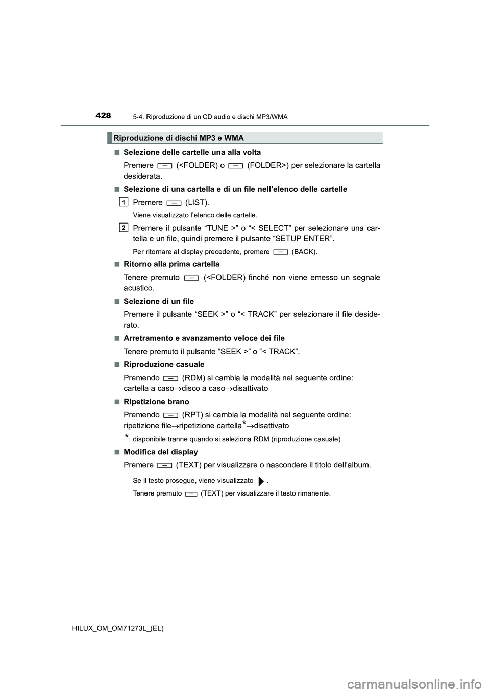 TOYOTA HILUX 2019 Manuale duso (in Italian) 4285-4. Riproduzione di un CD audio e dischi MP3/WMA
HILUX_OM_OM71273L_(EL)■
Selezione delle cartelle una alla volta
Premere (<FOLDER) o (FOLDER>) per selezionare la cartella
desiderata.
■Sele TOYOTA HILUX 2019 Manuale duso (in Italian) 4285-4. Riproduzione di un CD audio e dischi MP3/WMA
HILUX_OM_OM71273L_(EL)■
Selezione delle cartelle una alla volta
Premere (<FOLDER) o (FOLDER>) per selezionare la cartella
desiderata.
■Sele