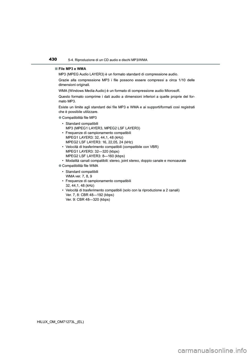 TOYOTA HILUX 2019 Manuale duso (in Italian) 4305-4. Riproduzione di un CD audio e dischi MP3/WMA
HILUX_OM_OM71273L_(EL)■File MP3 e WMA
MP3 (MPEG Audio LAYER3) è un formato standard di compressione audio.
Grazie alla compressione MP3 i file p TOYOTA HILUX 2019 Manuale duso (in Italian) 4305-4. Riproduzione di un CD audio e dischi MP3/WMA
HILUX_OM_OM71273L_(EL)■File MP3 e WMA
MP3 (MPEG Audio LAYER3) è un formato standard di compressione audio.
Grazie alla compressione MP3 i file p