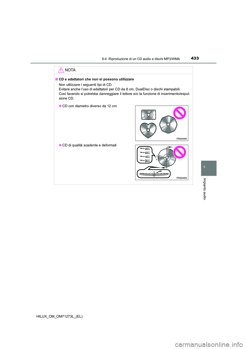 TOYOTA HILUX 2019 Manuale duso (in Italian) 4335-4. Riproduzione di un CD audio e dischi MP3/WMA
5
Impianto audio
HILUX_OM_OM71273L_(EL)
NOTA
■CD e adattatori che non si possono utilizzare
Non utilizzare i seguenti tipi di CD.
Evitare anch TOYOTA HILUX 2019 Manuale duso (in Italian) 4335-4. Riproduzione di un CD audio e dischi MP3/WMA
5
Impianto audio
HILUX_OM_OM71273L_(EL)
NOTA
■CD e adattatori che non si possono utilizzare
Non utilizzare i seguenti tipi di CD.
Evitare anch