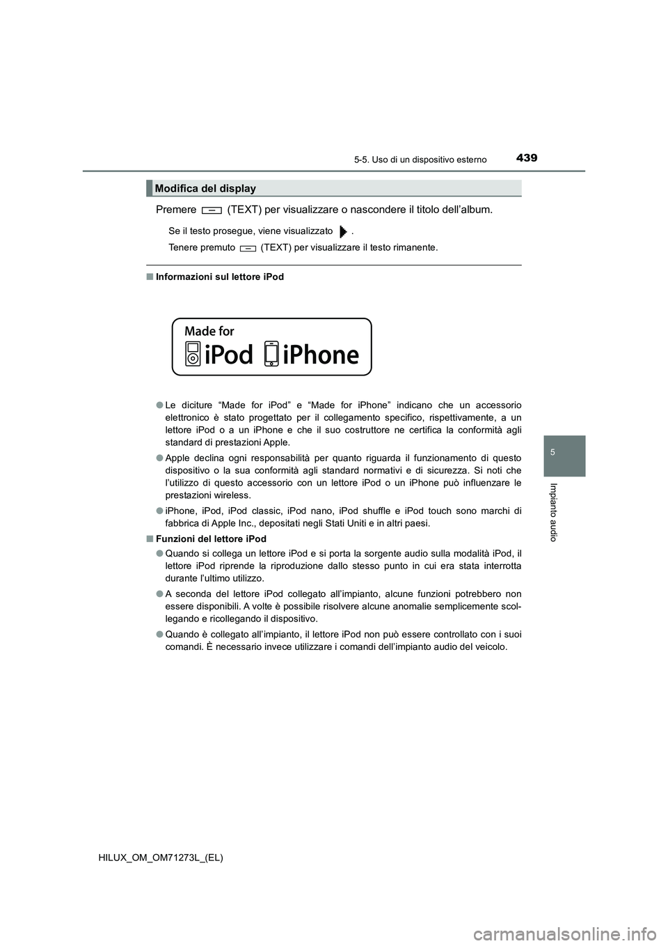 TOYOTA HILUX 2019 Manuale duso (in Italian) 4395-5. Uso di un dispositivo esterno
5
Impianto audio
HILUX_OM_OM71273L_(EL)
Premere (TEXT) per visualizzare o nascondere il titolo dell’album.
Se il testo prosegue, viene visualizzato .
Tenere TOYOTA HILUX 2019 Manuale duso (in Italian) 4395-5. Uso di un dispositivo esterno
5
Impianto audio
HILUX_OM_OM71273L_(EL)
Premere (TEXT) per visualizzare o nascondere il titolo dell’album.
Se il testo prosegue, viene visualizzato .
Tenere