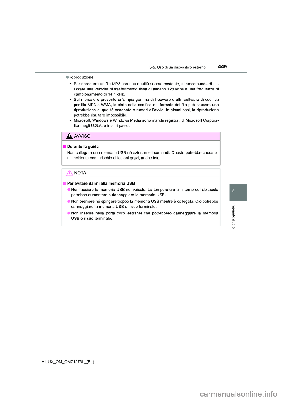 TOYOTA HILUX 2019 Manuale duso (in Italian) 4495-5. Uso di un dispositivo esterno
5
Impianto audio
HILUX_OM_OM71273L_(EL)
● Riproduzione
• Per riprodurre un file MP3 con una qualità sonora costante, si raccomanda di uti-
lizzare una vel TOYOTA HILUX 2019 Manuale duso (in Italian) 4495-5. Uso di un dispositivo esterno
5
Impianto audio
HILUX_OM_OM71273L_(EL)
● Riproduzione
• Per riprodurre un file MP3 con una qualità sonora costante, si raccomanda di uti-
lizzare una vel