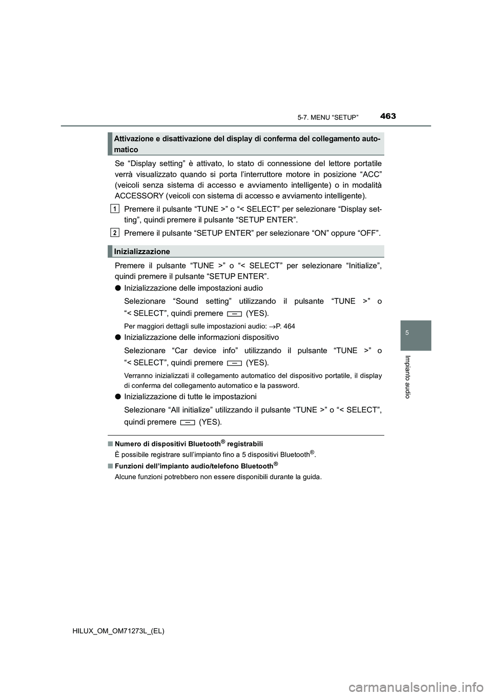 TOYOTA HILUX 2019  Manuale duso (in Italian) 4635-7. MENU “SETUP”
5
Impianto audio
HILUX_OM_OM71273L_(EL)
Se “Display setting” è attivato, lo stato di connessione del lettore portatile
verrà visualizzato quando si porta l’interruttor