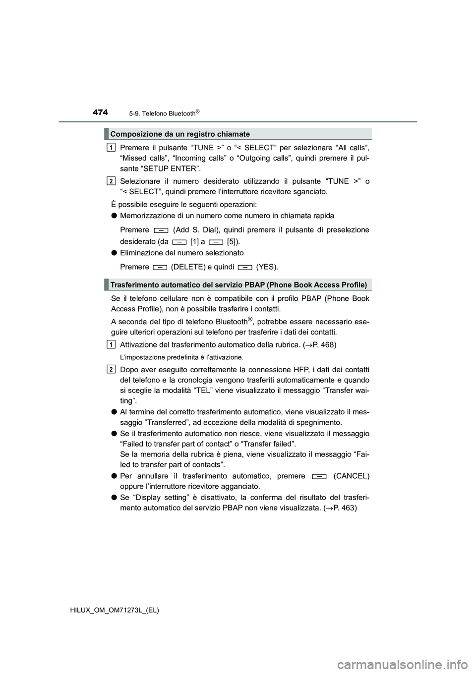TOYOTA HILUX 2019  Manuale duso (in Italian) 4745-9. Telefono Bluetooth®
HILUX_OM_OM71273L_(EL)
Premere il pulsante “TUNE >” o “< SELECT” per selezionare “All calls”,
“Missed calls”, “Incoming calls” o “Outgoing calls”, 