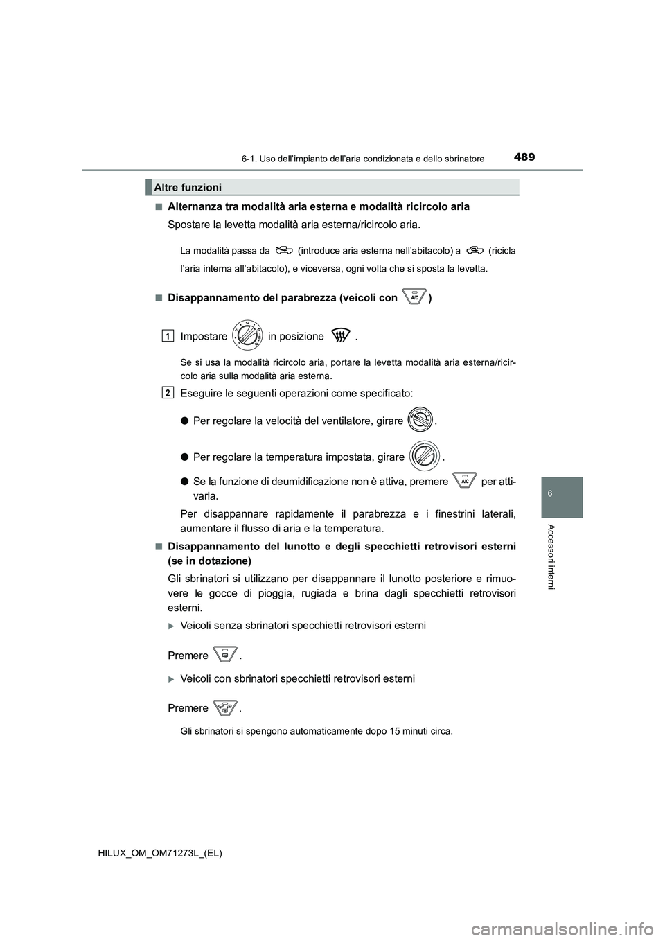 TOYOTA HILUX 2019 Manuale duso (in Italian) 4896-1. Uso dell’impianto dell’aria condizionata e dello sbrinatore
6
Accessori interni
HILUX_OM_OM71273L_(EL)
■Alternanza tra modalità aria est erna e modalità ricircolo aria
Spostare la le TOYOTA HILUX 2019 Manuale duso (in Italian) 4896-1. Uso dell’impianto dell’aria condizionata e dello sbrinatore
6
Accessori interni
HILUX_OM_OM71273L_(EL)
■Alternanza tra modalità aria est erna e modalità ricircolo aria
Spostare la le